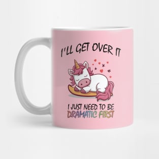 I'll Get Over It I Just Need To Be Dramatic First Mug